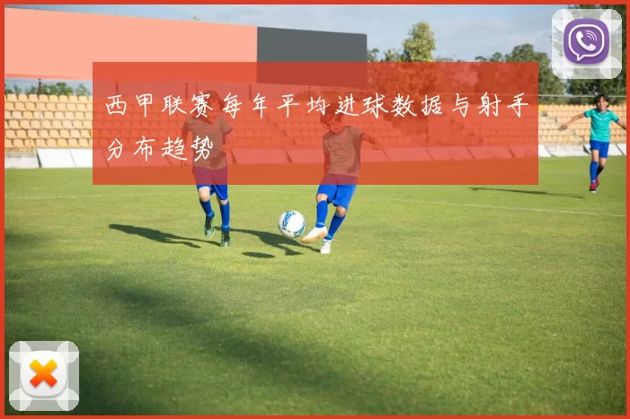 西甲联赛每年平均进球数据与射手分布趋势