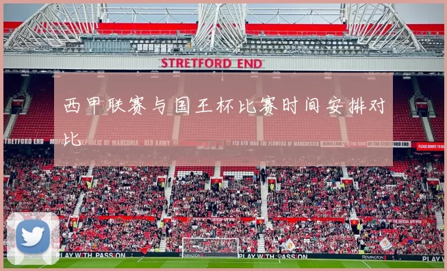 西甲联赛与国王杯比赛时间安排对比