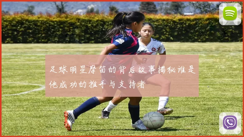 足球明星摩笛的背后故事揭秘谁是他成功的推手与支持者