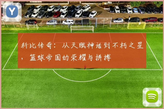 科比传奇：从天赋神话到不朽之星，篮球帝国的荣耀与拼搏