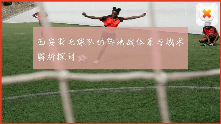 西安羽毛球队的阵地战体系与战术解析探讨