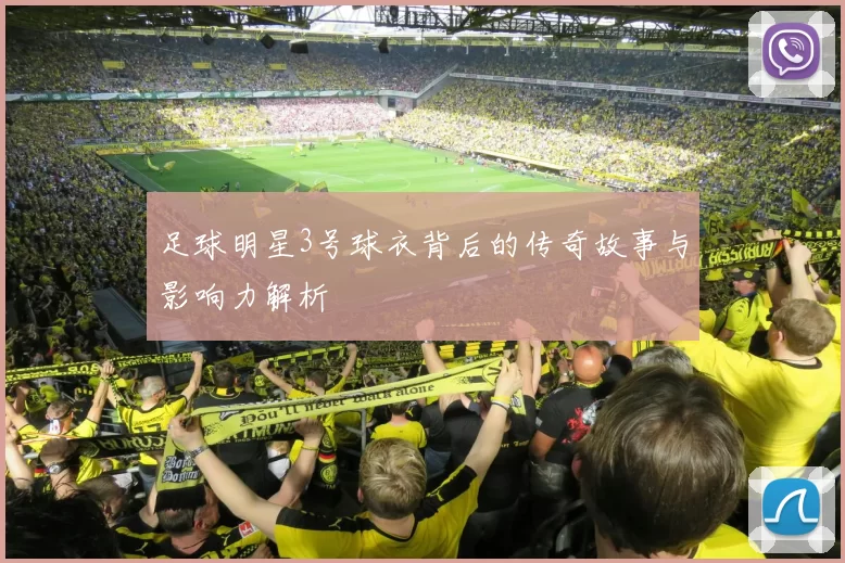 足球明星3号球衣背后的传奇故事与影响力解析