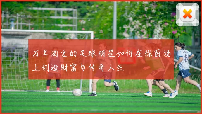 万年淘金的足球明星如何在绿茵场上创造财富与传奇人生
