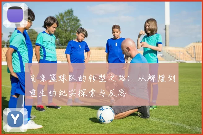 南京篮球队的转型之路：从辉煌到重生的纪实探索与反思