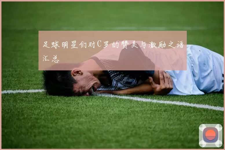 足球明星们对C罗的赞美与激励之语汇总