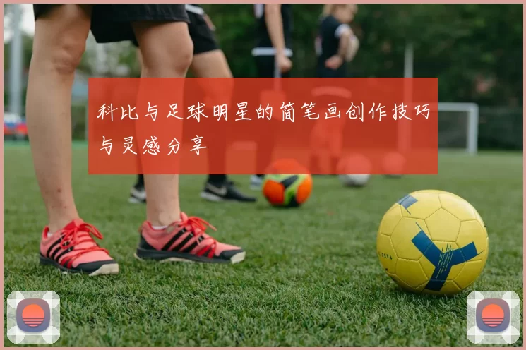 科比与足球明星的简笔画创作技巧与灵感分享