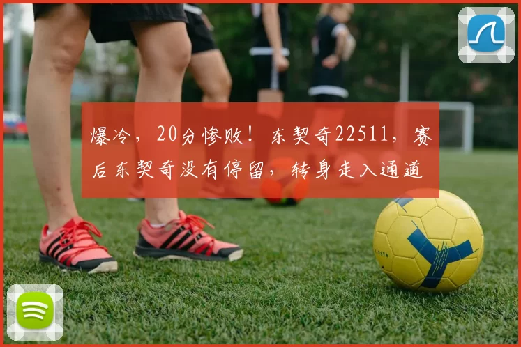 爆冷，20分惨败！东契奇22511，赛后东契奇没有停留，转身走入通道