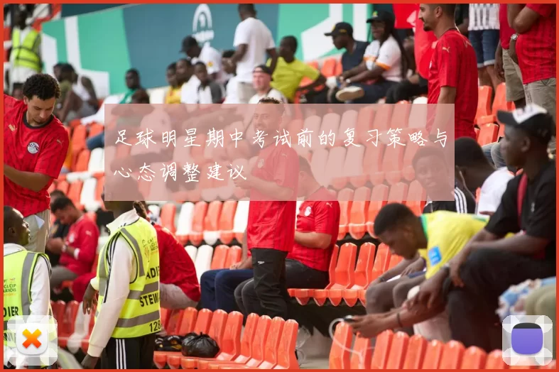 足球明星期中考试前的复习策略与心态调整建议